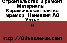 Строительство и ремонт Материалы - Керамическая плитка,мрамор. Ненецкий АО,Устье д.